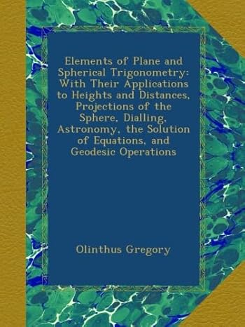 elements of plane and spherical trigonometry with their applications to heights and distances projections of