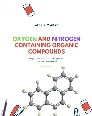 oxygen and nitrogen containing organic compounds 1st edition alex kimmons 979-8526714990