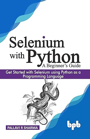 selenium with python a beginner s guide get started with selenium using python as a programming language 1st