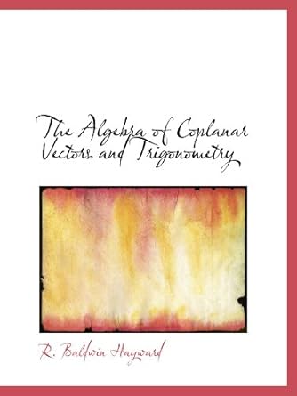 the algebra of coplanar vectors and trigonometry 1st edition r baldwin hayward 111655352x, 978-1116553529