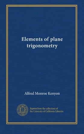 elements of plane trigonometry 1st edition alfred monroe kenyon b009ycvq0s