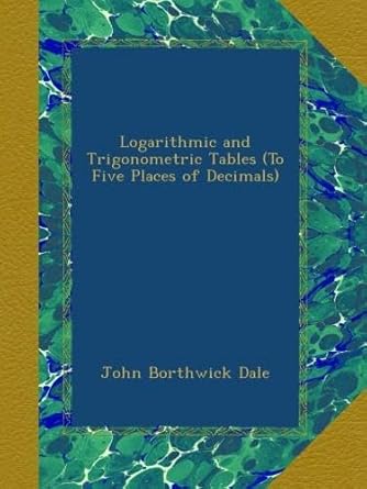 logarithmic and trigonometric tables 1st edition john borthwick dale b009hsnetu