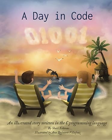 a day in code an illustrated story written in the c programming language 1st edition shari eskenas ,ana
