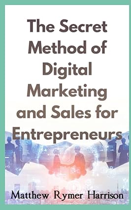 the secret method of digital marketing and sales for entrepreneurs 1st edition matthew rymer harrison
