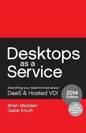 desktops as a service everything you need to know about daas and hosted vdi 2014th edition brian madden ,gabe