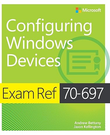 exam ref 70 697 configuring windows devices 1st edition andrew bettany 1509303014, 978-1509303014