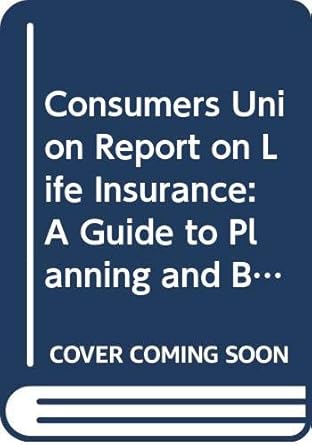 consumers union report on life insurance a guide to planning and buying the protection you need 1st edition