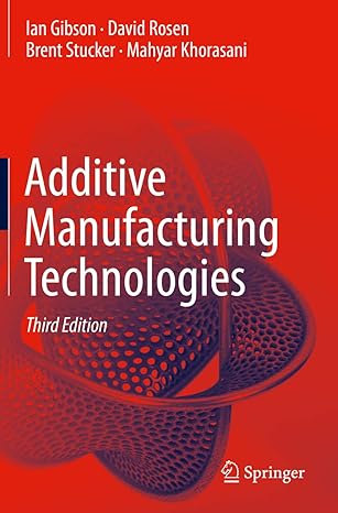 additive manufacturing technologies 3rd edition ian gibson ,david rosen ,brent stucker ,mahyar khorasani
