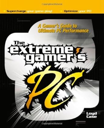 extreme gamers pc a gamers guide to pc ultimate performance 1st edition loyd case b006cdgoqs