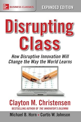 disrupting class expanded edition how disruptive innovation will change the way the world learns 2nd edition