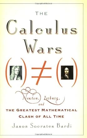 the calculus wars newton leibniz and the greatest mathematical clash of all time 1st edition jason socrates