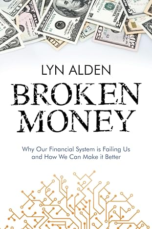 broken money why our financial system is failing us and how we can make it better 1st edition lyn alden
