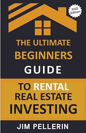the ultimate beginners guide to rental real estate investing 1st edition jim pellerin 979-8223171690