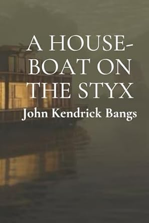 a house boat on the styx  john kendrick bangs 979-8862936346