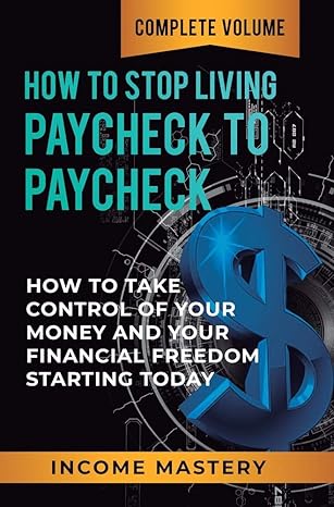 how to stop living paycheck to paycheck how to take control of your money and your financial freedom starting