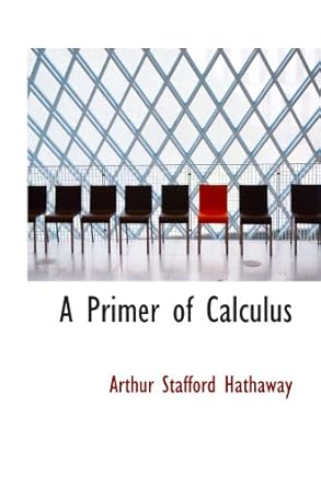 a primer of calculus 1st edition arthur stafford hathaway 0554727161, 978-0554727165