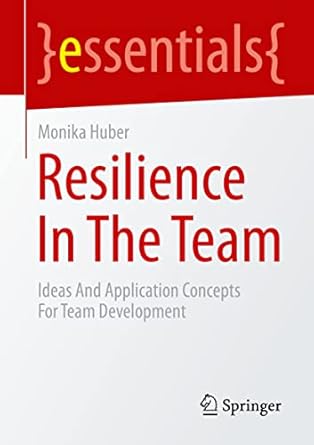 resilience in the team ideas and application concepts for team development 1st edition monika huber