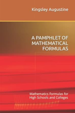 a pamphlet of mathematical formulas mathematics formulas for high schools and colleges 1st edition kingsley