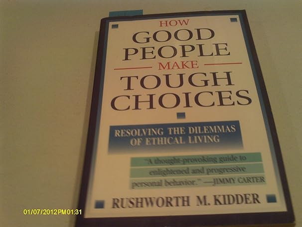 how good people make tough choices resolving the dilemmas of ethical living 1st edition rushworth m. kidder