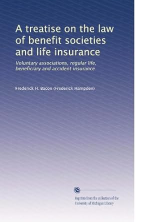 a treatise on the law of benefit societies and life insurance voluntary associations regular life beneficiary