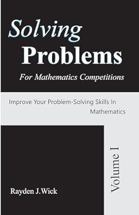 solving problems for mathematics competitions maths olympiad contest problems 1st edition rayden j wick