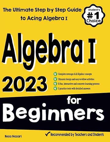 algebra i for beginners the ultimate step by step guide to acing algebra i 1st edition reza nazari