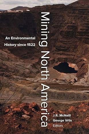 mining north america an environmental history since 1522 1st edition john r mcneill 0520279174, 978-0520279179