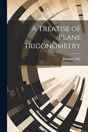 a treatise of plane trigonometry 1st edition jeremiah day 1022124579, 978-1022124578