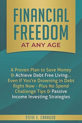 financial freedom at any age a proven plan to save money and achieve debt free living even if you re drowning