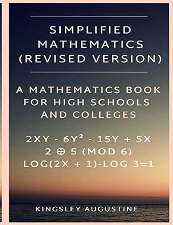 simplified mathematics a book for high schools and colleges 1st edition kingsley augustine 1793224560,