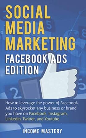 social media marketing facebook ads edition how to leverage the power of facebook ads to skyrocket any