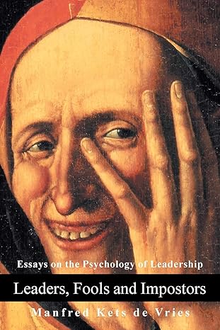 leaders fools and impostors essays on the psychology of leadership revised edition manfred f r kets de vries