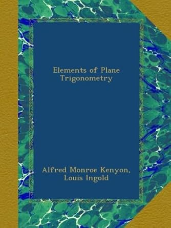 elements of plane trigonometry 1st edition alfred monroe kenyon ,louis ingold b00azynw74