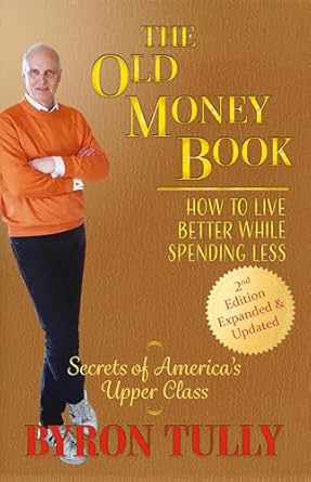 the old money book how to live better while spending less 1st edition byron tully 1950118134, 978-1950118137