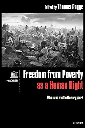 freedom from poverty as a human right who owes what to the very poor 1st edition thomas pogge 0199226180,