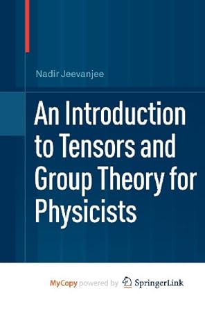 an introduction to tensors and group theory for physicists 1st edition nadir jeevanjee 0817672265,