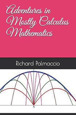 adventures in mostly calculus mathematics 1st edition richard palmaccio 109163632x, 978-1091636323