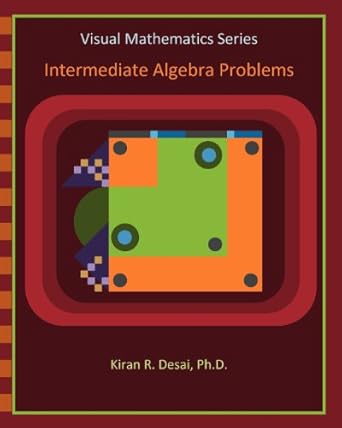 visual mathematics series intermediate algebra problems 1st edition kiran r desai ph d 1466290781,