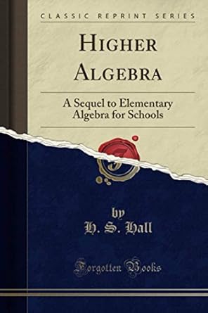 higher algebra a sequel to elementary algebra for schools 1st edition h. s. hall 1330308506, 978-1330308509