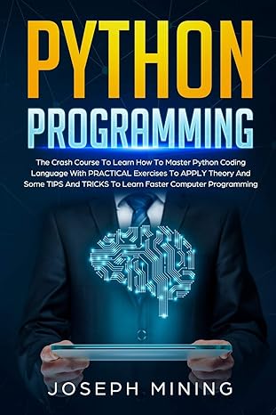 python programming the crash course to learn how to master python coding language to apply theory and some