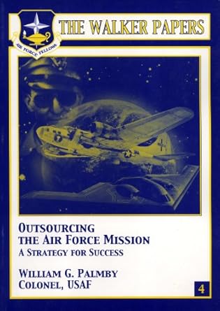 outsourcing the air force mission a strategy for success 1st edition william g. palmby 1585661503,