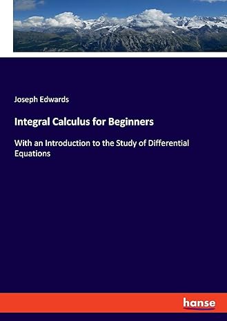 integral calculus for beginners with an introduction to the study of differential equations 1st edition