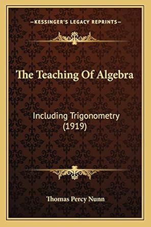 the teaching of algebra including trigonometry 1st edition thomas percy nunn 1167243900, 978-1167243905