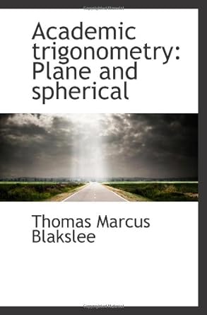 academic trigonometry plane and spherical 1st edition thomas marcus blakslee 111334850x, 978-1113348500