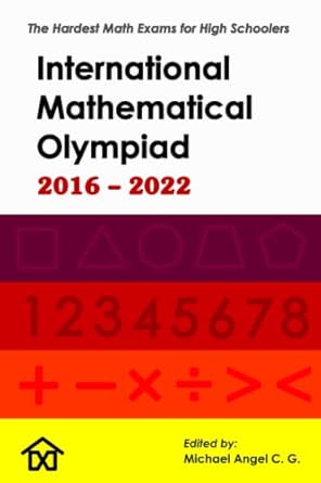 imo international mathematical olympiad the hardest math exams for high schoolers 1st edition michael angel
