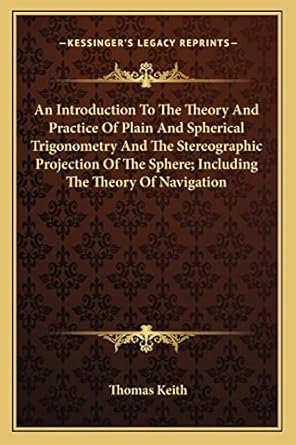 an introduction to the theory and practice of plain and spherical trigonometry and the stereographic