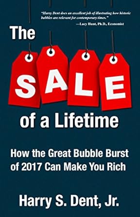 the sale of a lifetime how the great bubble burst of 2017 can make you rich 1st edition harry s dent