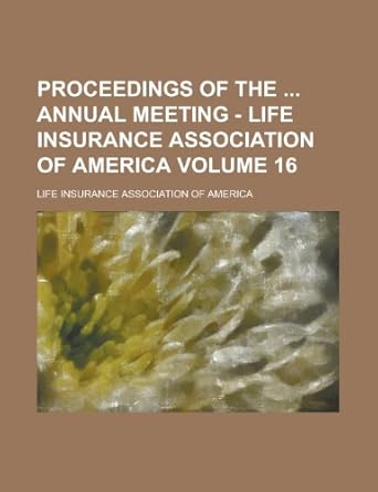 proceedings of the annual meeting life insurance association of america volume 1st edition life insurance
