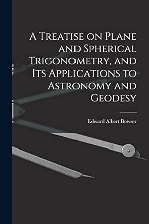 a treatise on plane and spherical trigonometry and its applications to astronomy and geodesy 1st edition