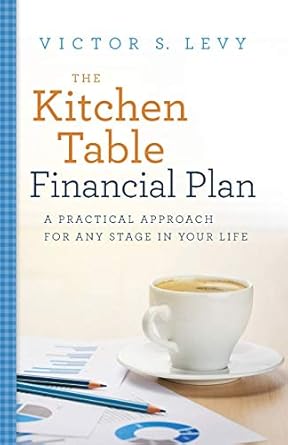 the kitchen table financial plan a practical approach for any stage in your life 1st edition victor s. levy